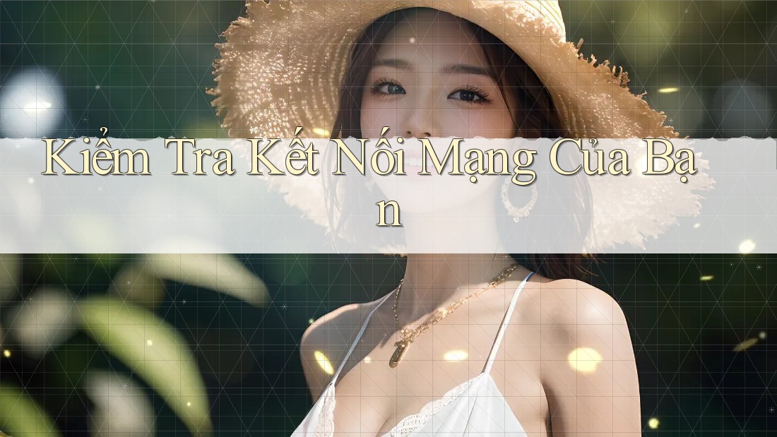 Kiểm Tra Kết Nối Mạng Của Bạn Kiểm Tra Kết Nối Mạng Của Bạn