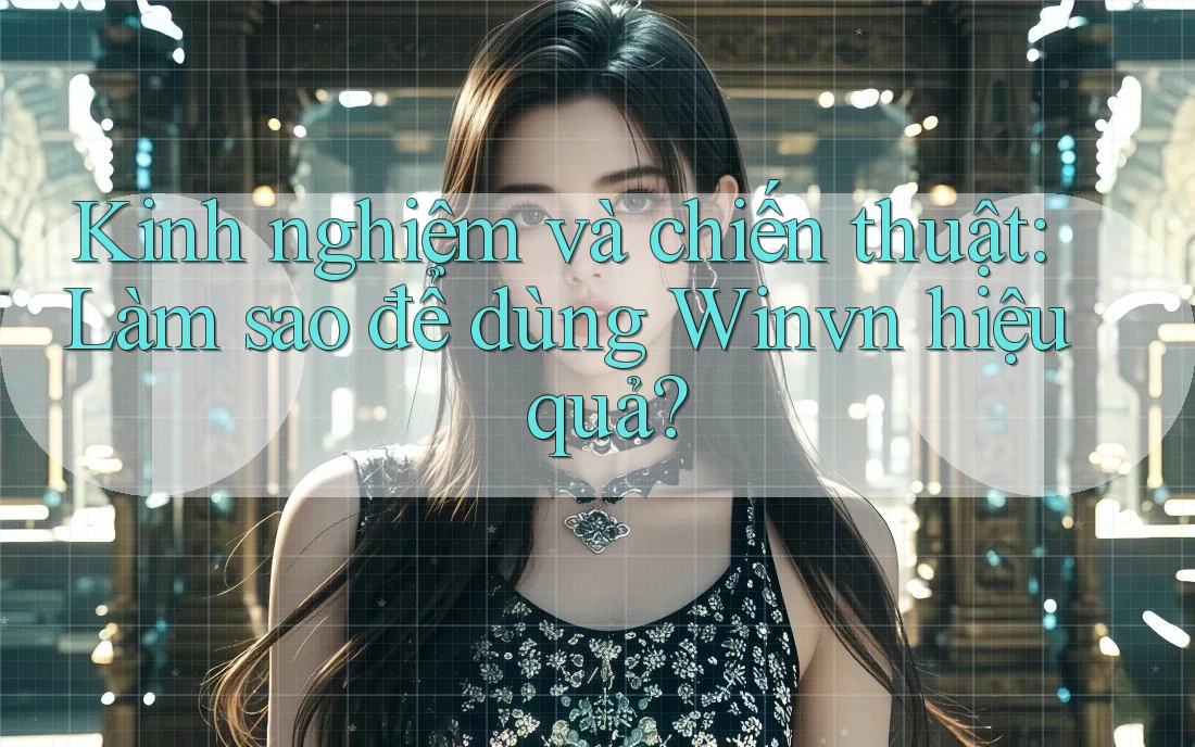 Kinh nghiệm và chiến thuật: Làm sao để dùng Winvn hiệu quả? Kinh nghiệm và chiến thuật: Làm sao để dùng Winvn hiệu quả?