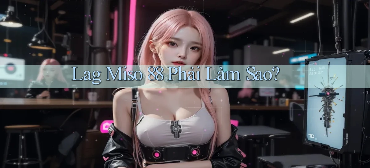 miso 88   App Chính Hãng Cho Truy Cập Cả Ngày