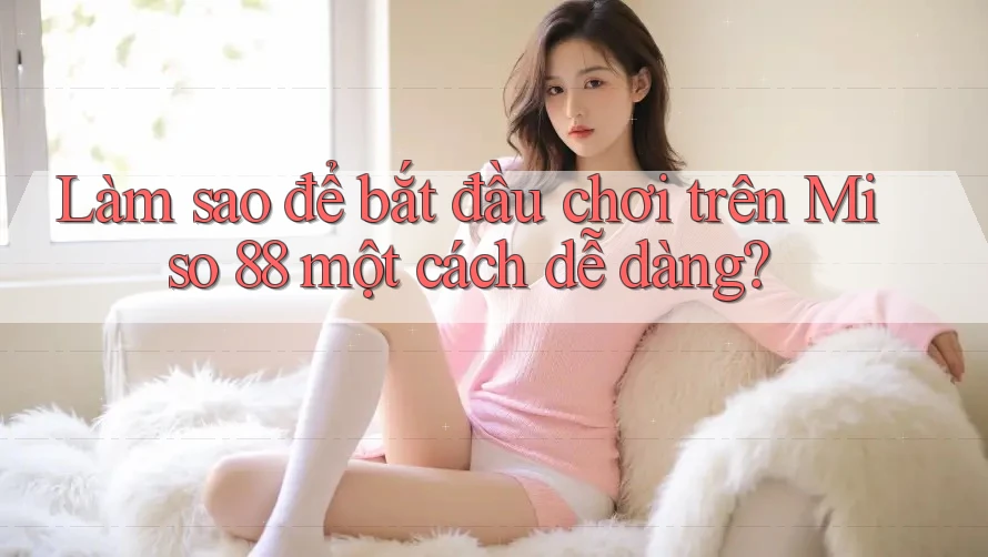 Làm sao để bắt đầu chơi trên Miso 88 một cách dễ dàng?