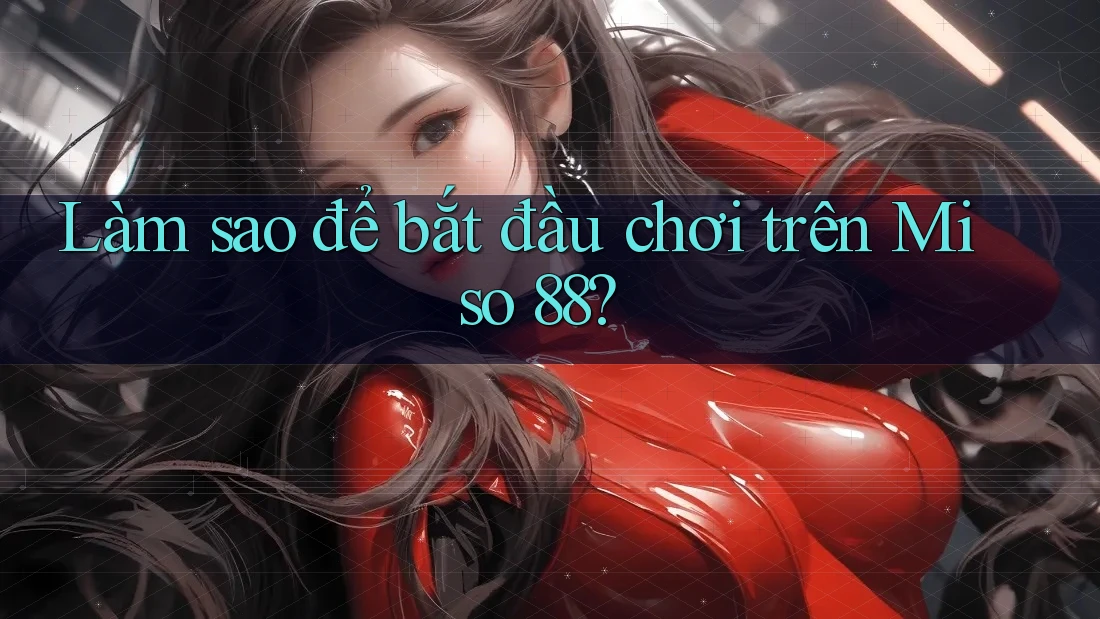 Làm sao để bắt đầu chơi trên Miso 88? Làm sao để bắt đầu chơi trên Miso 88?