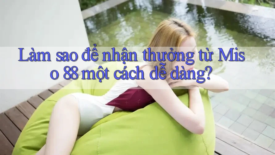 Làm sao để nhận thưởng từ Miso 88 một cách dễ dàng?