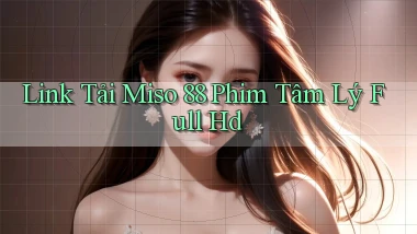 link tải miso 88 phim tâm lý full hd