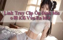link truy cập ổn định miso 88 ios vừa ra mắt