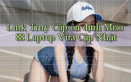 link truy cập ổn định miso 88 laptop vừa cập nhật