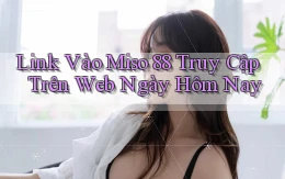 link vào miso 88 truy cập trên web ngày hôm nay