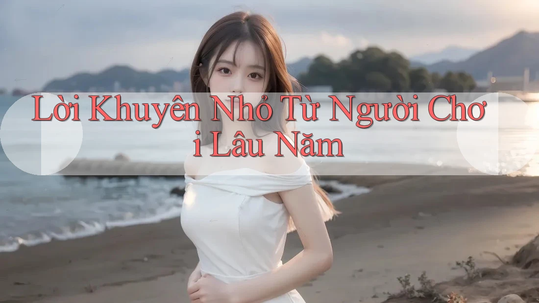 Lời khuyên nhỏ từ người chơi lâu năm Lời khuyên nhỏ từ người chơi lâu năm