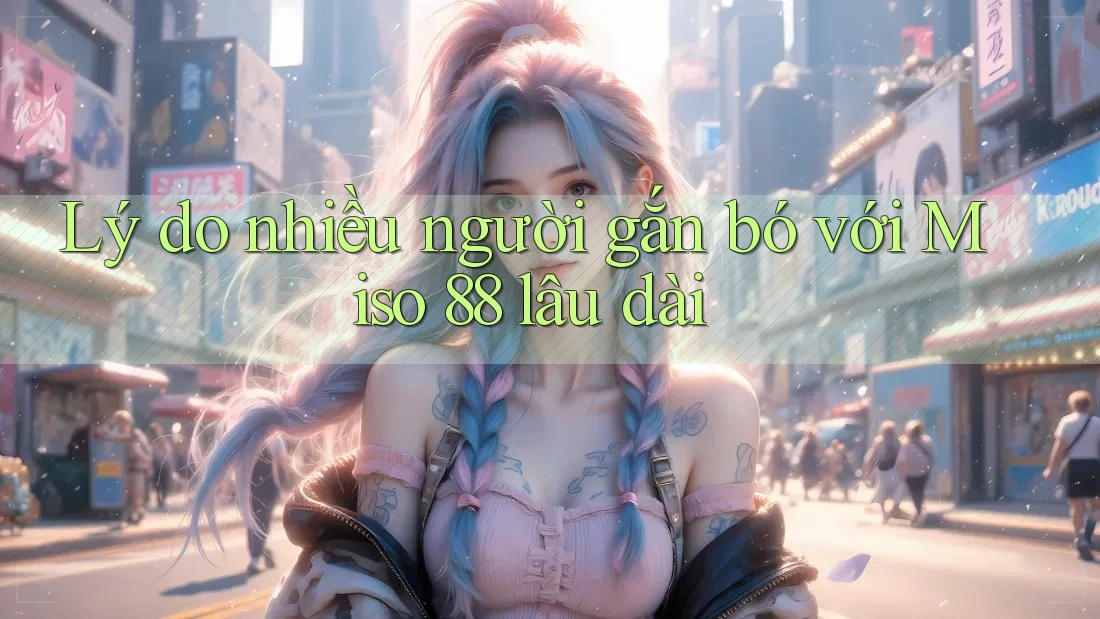 Lý do nhiều người gắn bó với Miso 88 lâu dài Lý do nhiều người gắn bó với Miso 88 lâu dài