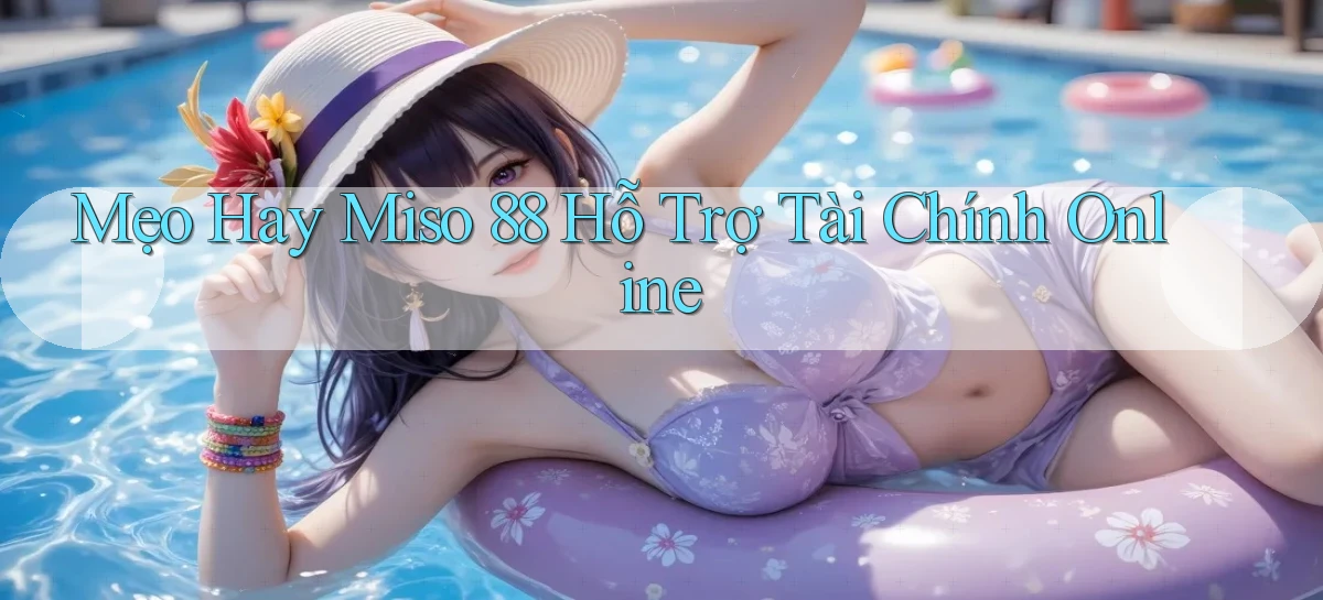 mẹo hay miso 88 hỗ trợ tài chính online