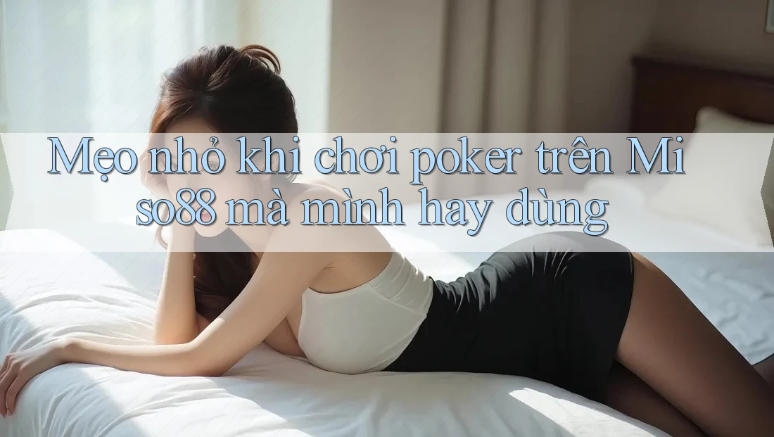 Mẹo nhỏ khi chơi poker trên Miso88 mà mình hay dùng Mẹo nhỏ khi chơi poker trên Miso88 mà mình hay dùng