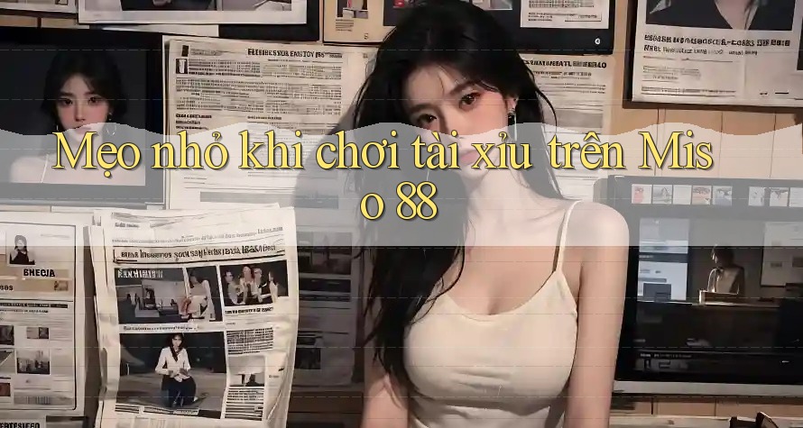 Mẹo nhỏ khi chơi tài xỉu trên Miso 88 Mẹo nhỏ khi chơi tài xỉu trên Miso 88