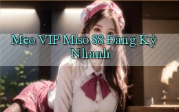 mẹo vip miso 88 đăng ký nhanh