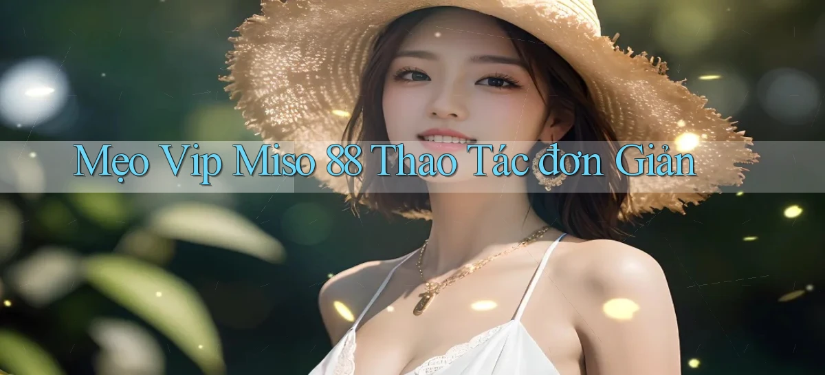 mẹo vip miso 88 thao tác đơn giản