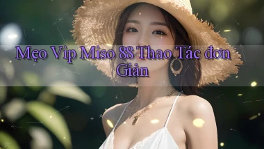 mẹo vip miso 88 thao tác đơn giản