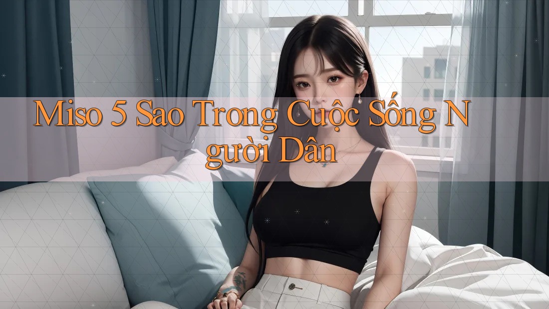 Miso 5 Sao Trong Cuộc Sống Người Dân