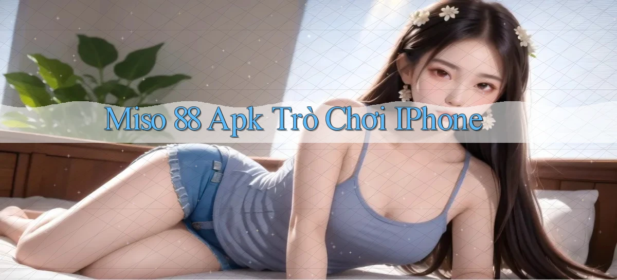 miso 88   App Chính Hãng Cho Truy Cập Cả Ngày