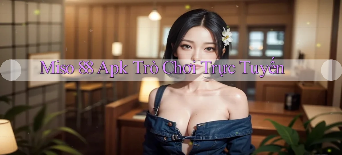 miso 88 apk trò chơi trực tuyến