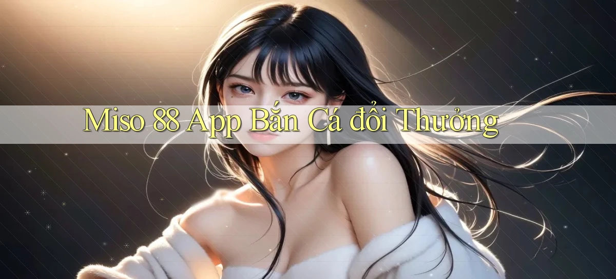 miso 88   App Chính Hãng Cho Truy Cập Cả Ngày