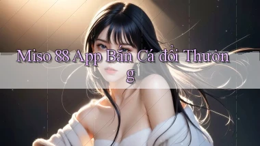 miso 88 app bắn cá đổi thưởng
