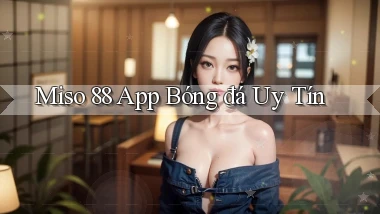 miso 88 app bóng đá uy tín