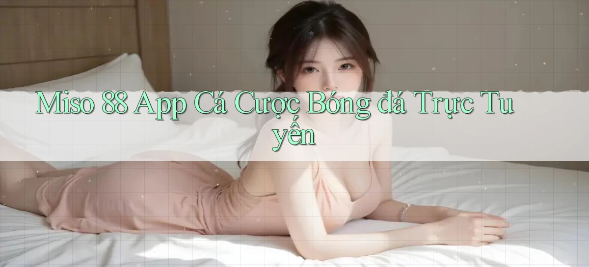 miso 88 app cá cược bóng đá trực tuyến