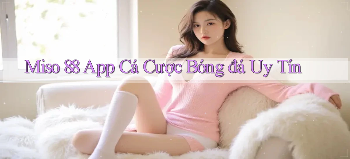 miso 88   App Chính Hãng Cho Truy Cập Cả Ngày