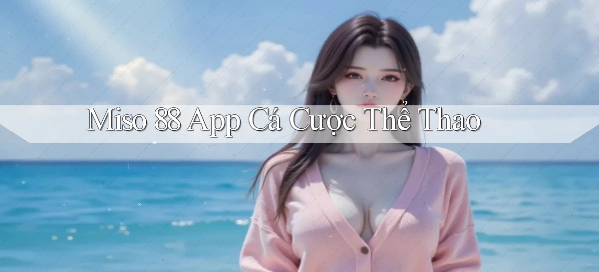 miso 88   App Chính Hãng Cho Truy Cập Cả Ngày