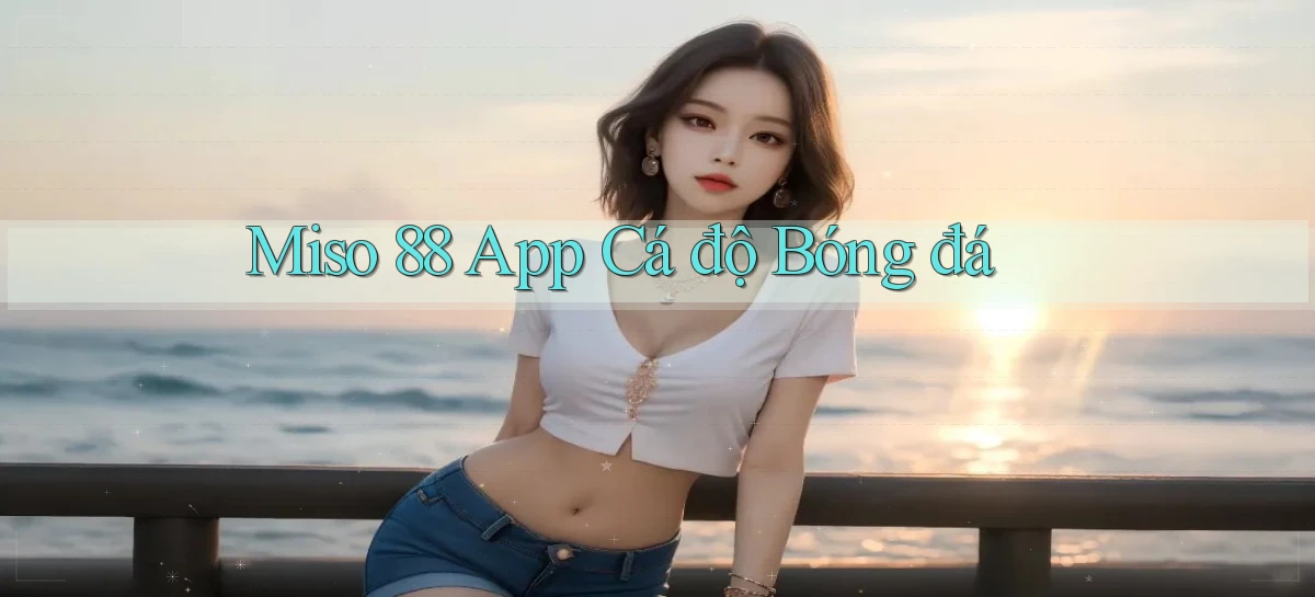 miso 88   App Chính Hãng Cho Truy Cập Cả Ngày