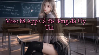 miso 88 app cá độ bóng đá uy tín