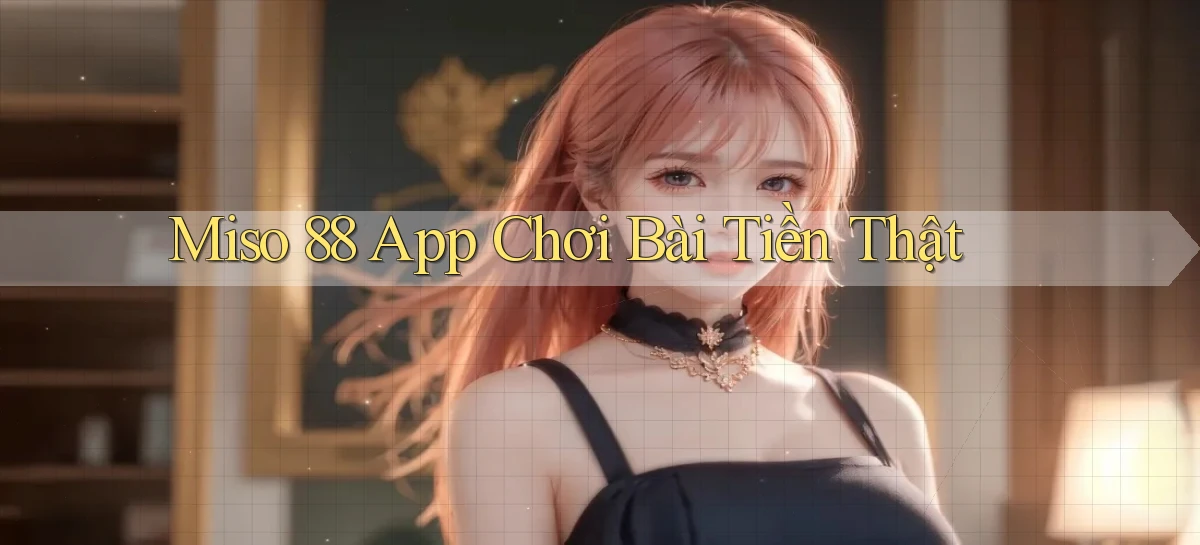 miso 88 app chơi bài tiền thật