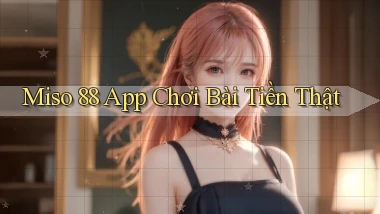 miso 88 app chơi bài tiền thật