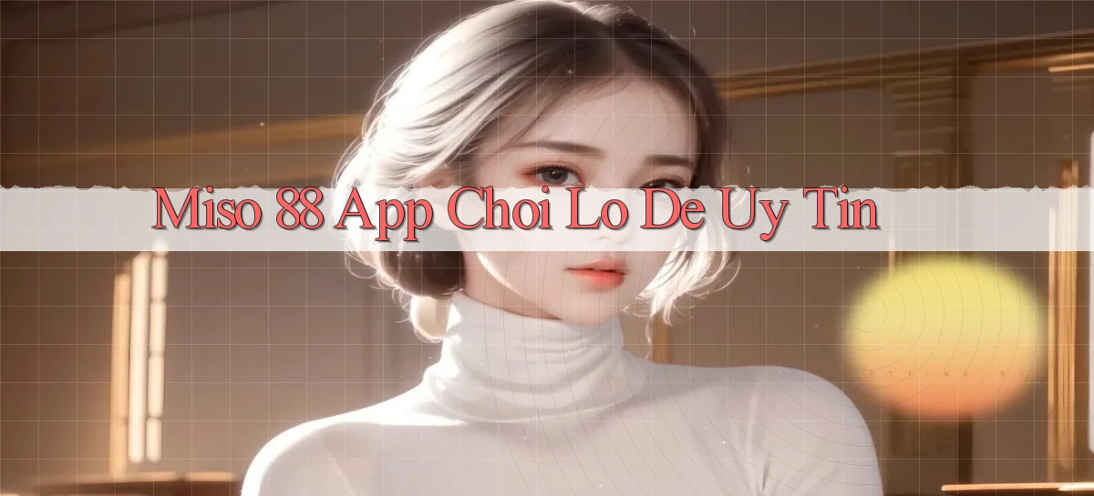miso 88   App Chính Hãng Cho Truy Cập Cả Ngày