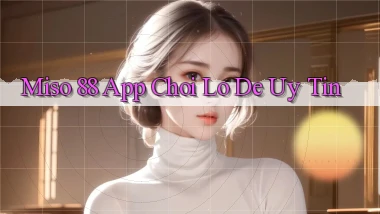 miso 88 app chơi lô đề uy tín