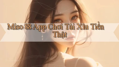 miso 88 app chơi tài xỉu tiền thật