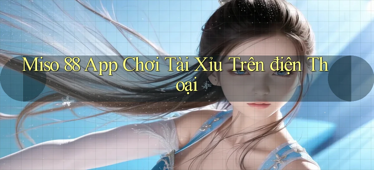 miso 88 app chơi tài xỉu trên điện thoại