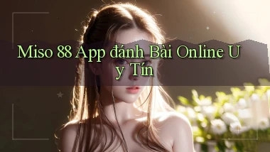 miso 88 app đánh bài online uy tín