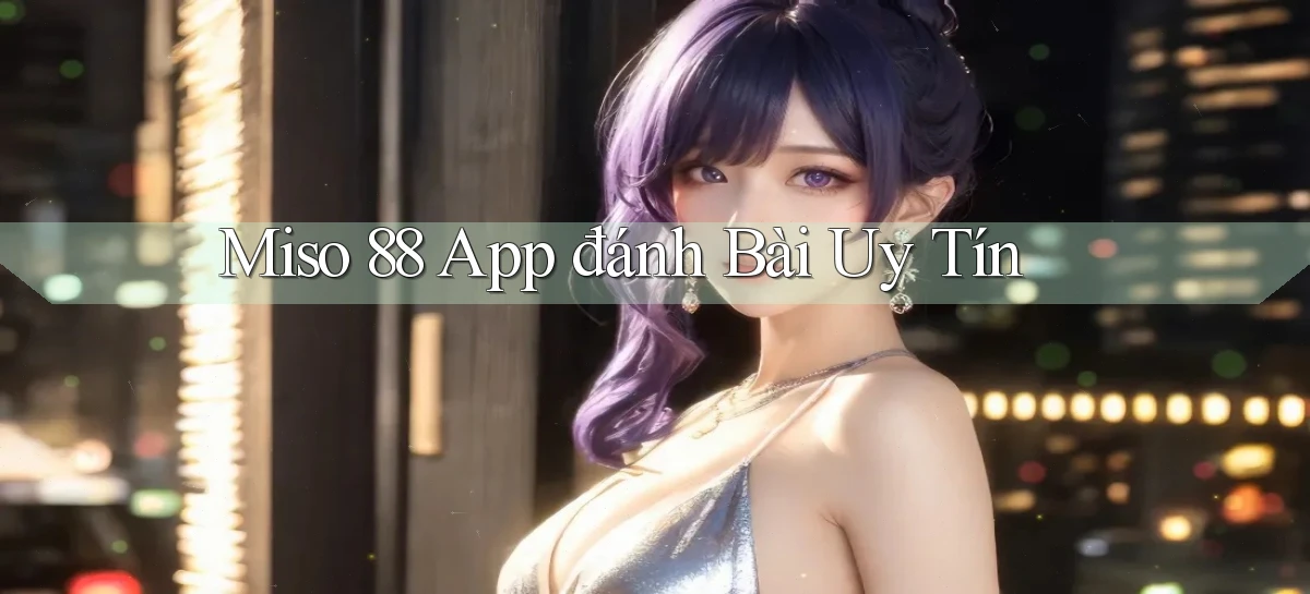miso 88 app đánh bài uy tín