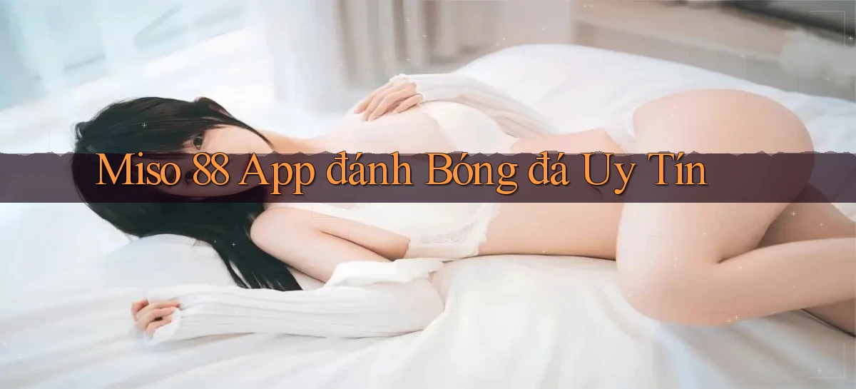 miso 88 app đánh bóng đá uy tín