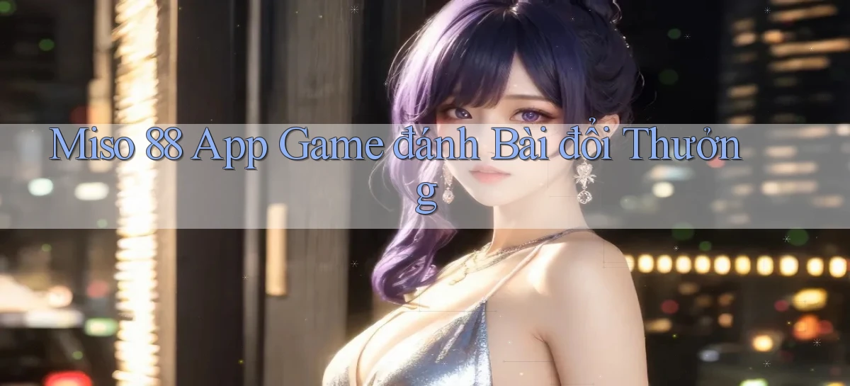 miso 88 app game đánh bài đổi thưởng