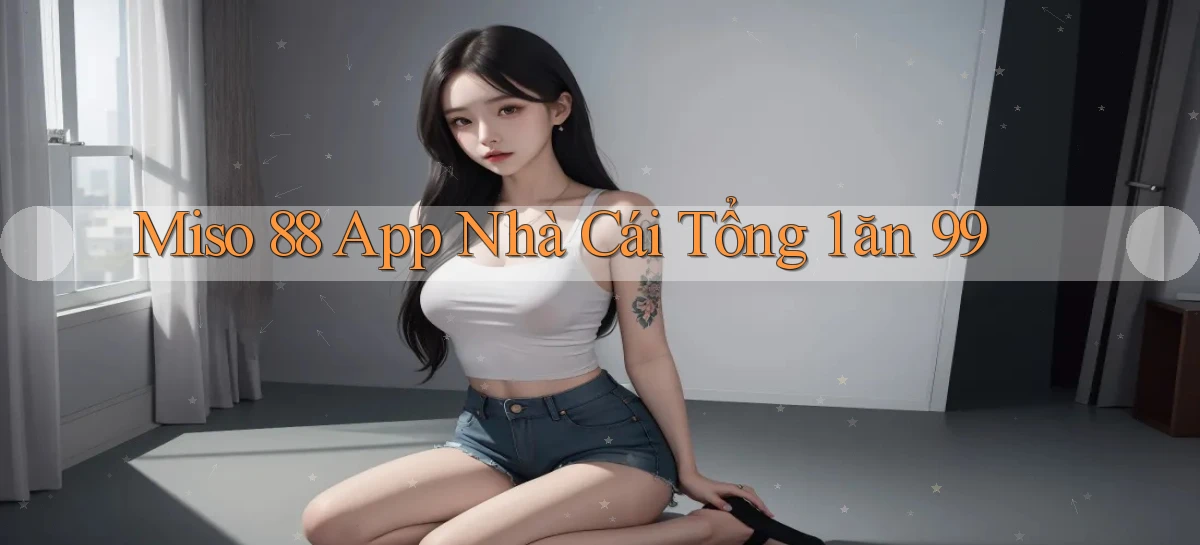 miso 88   App Chính Hãng Cho Truy Cập Cả Ngày