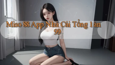 miso 88 app nhà cái tổng 1 ăn 99