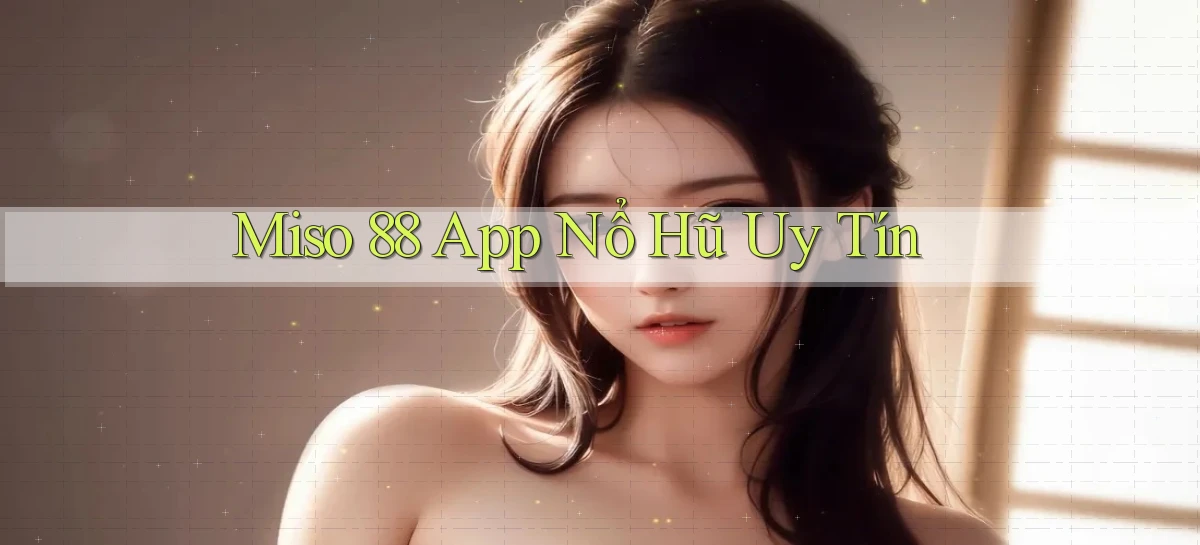 miso 88   App Chính Hãng Cho Truy Cập Cả Ngày