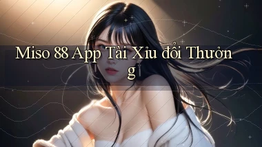 miso 88 app tài xỉu đổi thưởng