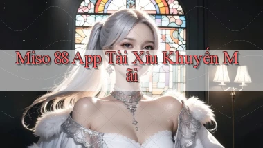miso 88 app tài xỉu khuyến mãi