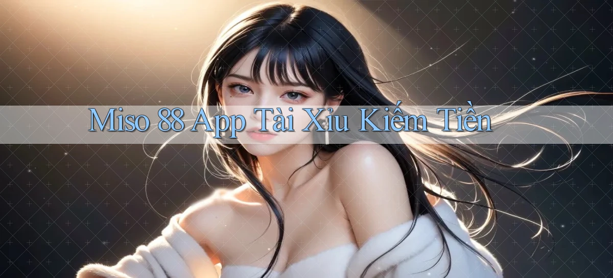miso 88 app tài xỉu kiếm tiền
