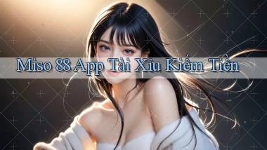 miso 88 app tài xỉu kiếm tiền