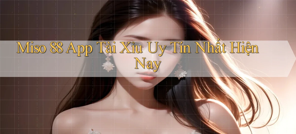 miso 88 app tài xỉu uy tín nhất hiện nay