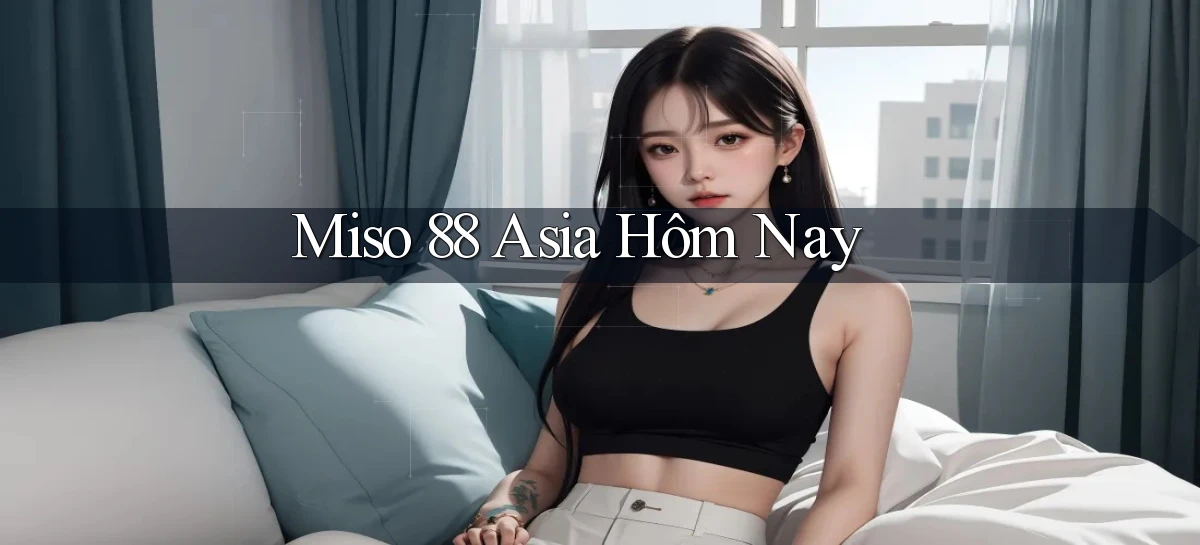 miso 88 asia hôm nay
