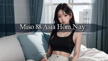 miso 88 asia hôm nay