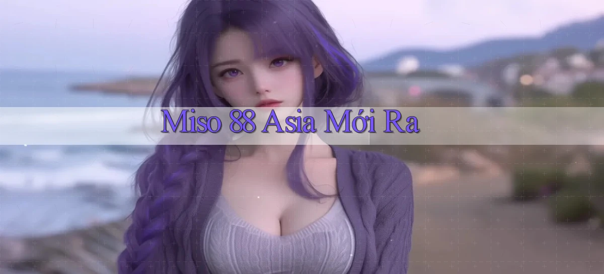 miso 88 asia mới ra
